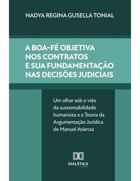 A Boa-Fé Objetiva Nos Contratos E Sua Fundamentação Nas Decisões Judiciais:Um Olhar Sob O Viés Da Sustentabilidade Humanista E A Teoria Da Argumentação Jurídica De Manuel Atienza