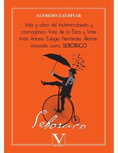 Vida y obra del trichimicrobiado y cosmogónico Vate de la Ética y Vate Imán Antonio Eulogio Hernández Alemán conocido como SEBORUCO