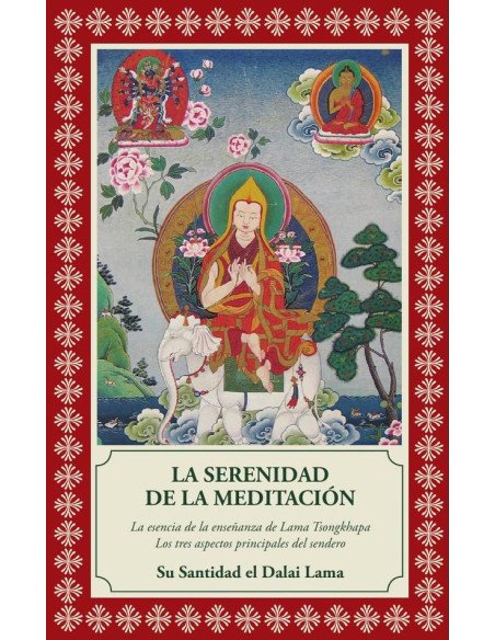 La serenidad de la meditación:LA ESENCIA DE LA ENSEÑANZA DE LAMA TSONGKHAPA