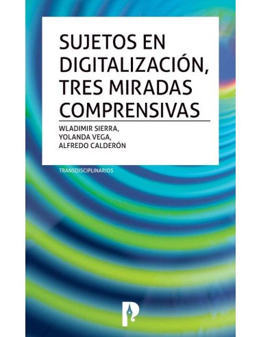 Sujetos en digitalización, tres miradas comprensivas. Transdisciplinarios