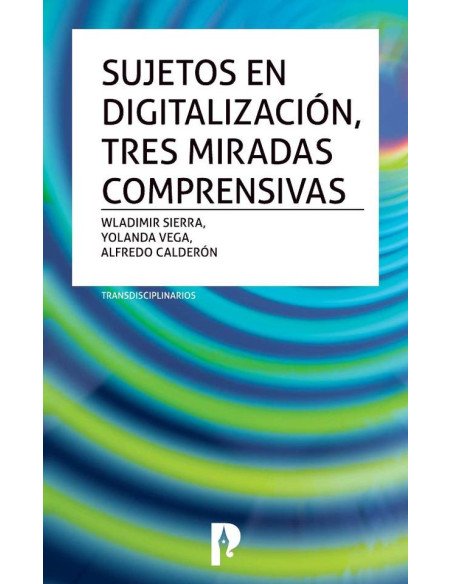 Sujetos en digitalización, tres miradas comprensivas. Transdisciplinarios