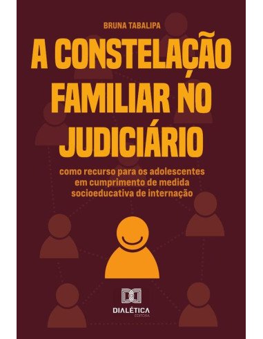 A Constelação Familiar No Judiciário:Como Recurso Para Os Adolescentes Em Cumprimento De Medida Socioeducativa De Internação