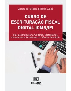 Curso De Escrituração Fiscal Digital Icms/Ipi:Guia Essencial Para Auditores, Contabilistas, Consultores E Estudantes De Ciências Contábeis