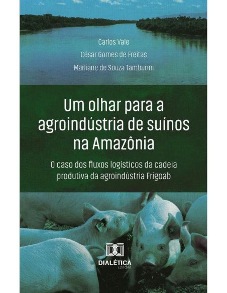 Um Olhar Para A Agroindústria De Suínos Na Amazônia:O Caso Dos Fluxos Logísticos Da Cadeia Produtiva Da Agroindústria Frigoab