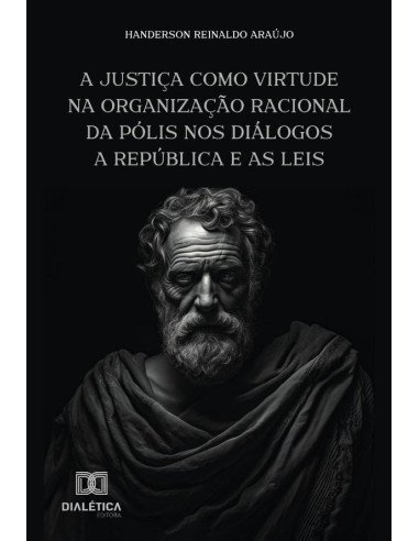 A Justiça Como Virtude Na Organização Racional Da Pólis Nos Diálogos A República E As Leis
