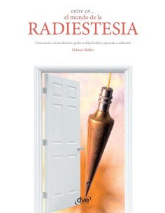 Entre en… el mundo de la radiestesia:Conozca los extraordinarios poderes del péndulo y aprenda a utilizarlo