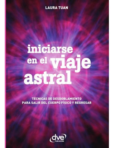 Iniciarse en el viaje astral:Técnicas De Desdoblamiento Para Salir Del Cuerpo Físico Y Regresar