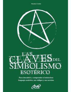 Las claves del simbolismo esotérico:Para descubrir y comprender el misterioso lenguaje esotérico, sus códigos y sus secretos