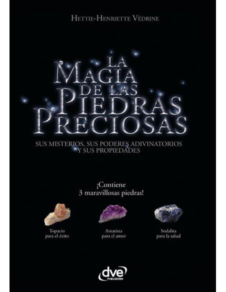 La magia de las piedras preciosas:Sus misterios, sus poderes adivinatorios y sus propiedades
