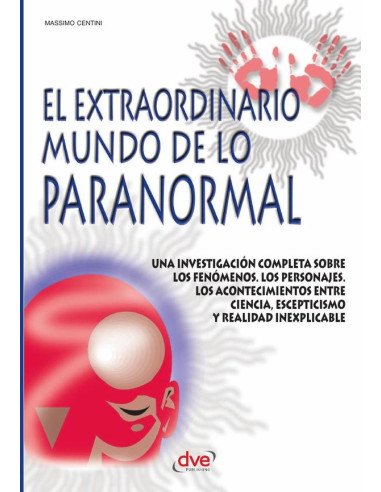 El extraordinario mundo de lo paranormal:Una investigación completa sobre los fenómenos. Los personajes. Los acontecimientos entre ciencia, escepticismo y realidad inexplicable