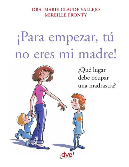 ¡Para empezar, tú no eres mi madre!:¿Qué lugar debe ocupar una madrastra?