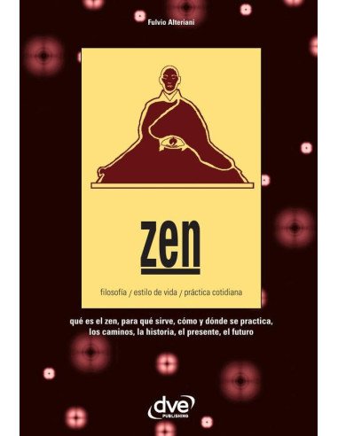 Zen:Qué es el zen, para qué sirve, cómo y dónde se practica, los caminos, la historia, el presente, el futuro