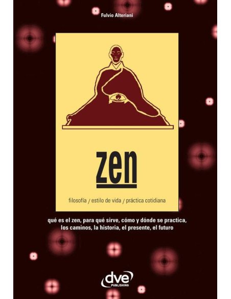 Zen:Qué es el zen, para qué sirve, cómo y dónde se practica, los caminos, la historia, el presente, el futuro