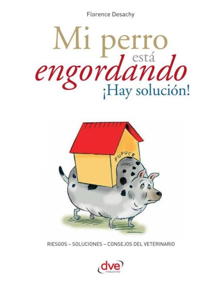 Mi perro está engordando ¡Hay solución!:Riesgos – Soluciones – Consejos Del Veterinario