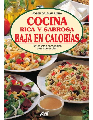 Cocina rica y sabrosa baja en calorías:225 recetas concebidas para comer bien