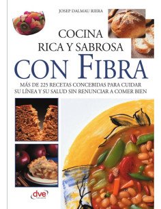 Cocina rica y sabrosa con fibra:Más De 225 Recetas Concebidas Para Cuidar Su Línea Y Su Salud Sin Renunciar A Comer Bien