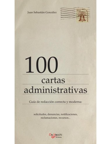 100 cartas administrativas:Guía de redacción correcta y moderna: solicitudes, denuncias, notificaciones, reclamaciones, recursos...