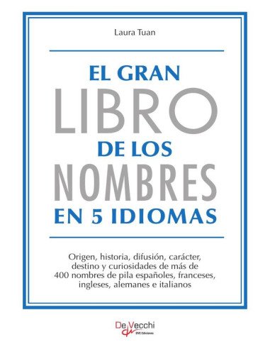 El gran libro de los nombres en 5 idiomas:Origen, historia, difusión, carácter, destino y curiosidades de más de 400 nombres de pila españoles, franceses, ingleses, alemanes e italianos