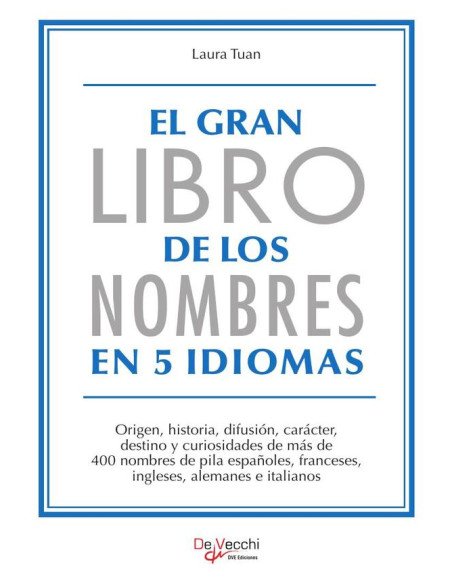 El gran libro de los nombres en 5 idiomas:Origen, historia, difusión, carácter, destino y curiosidades de más de 400 nombres de pila españoles, franceses, ingleses, alemanes e italianos