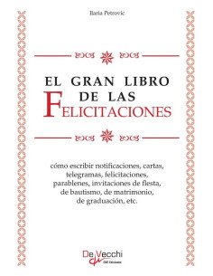 El gran libro de las felicitaciones:Cómo escribir notifi caciones, cartas, telegramas, felicitaciones, parablenes, invitaciones de fl esta, de bautismo, de matrimonio, de graduación, etc.