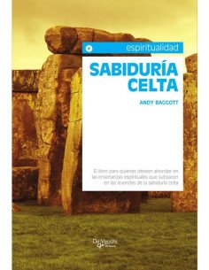 Sabiduría celta:El libro para quienes deseen ahondar en las enseñanzas espirituales que subyacen en las leyendas de la sabiduría celta