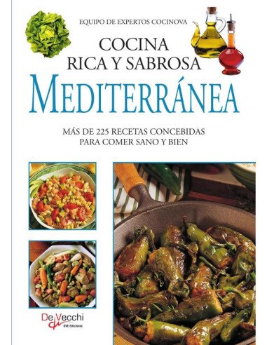 Cocina rica y sabrosa mediterránea:Más De 225 Recetas Concebidas Para Comer Sano Y Bien