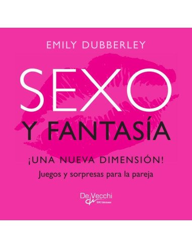 Sexo y fantasía. ¡Una nueva dimensión!:Juegos y sorpresas para la pareja