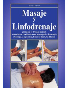 Masaje y Linfodrenaje:Guía para el drenaje manual, tratamientos combinados con homeopatía, fitoterapia, iridología, acupuntura, flores de Bach, meditación
