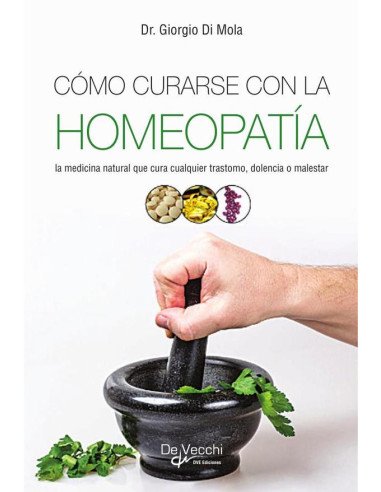Cómo curarse con la homeopatía:La medicina natural que cura cualquier trastomo, dolencia o malestar
