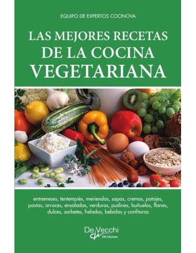 Las mejores recetas de la cocina vegetariana:Entremeses, tentempiés, meriendas, sopas, cremas, potajes, pastas, arroces, ensaladas, verduras, pudines, buñuelos, flanes, dulces, sorbetes, helados, bebi