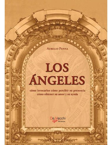 Los ángeles:Cómo invocarlos cómo percibir su presencia cómo obtener su amor y su ayuda