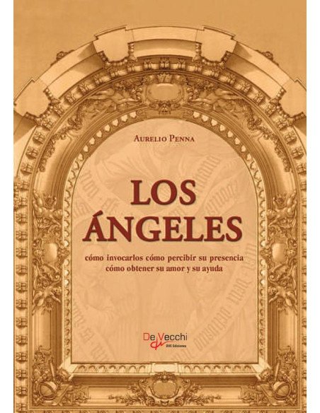 Los ángeles:Cómo invocarlos cómo percibir su presencia cómo obtener su amor y su ayuda