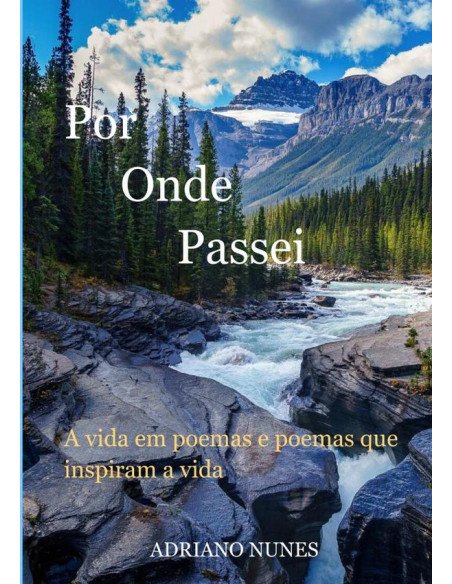 Por Onde Passei:A vida em poemas e poemas que inspiram a vida