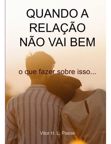 Quando A Relação Não Vai Bem:o que fazer sobre isso...