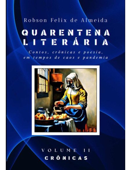 Quarentena Literária - Contos, Crônicas E Poesia, Em Tempos De Caos E Pandemia - Volume 2 - Crônicas:Volume II - Crônicas