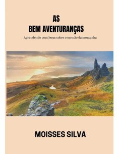 As Bem-aventuranças:Aprendendo com Jesus sobre o sermão da montanha