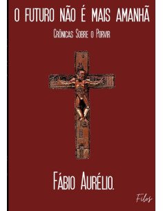 O Futuro Não É Mais Amanhã:Crônicas Sobre o Porvir