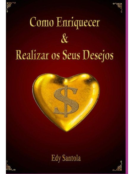 Como Enriquecer & Realizar Os Seus Desejos:Técnicas Infalíveis