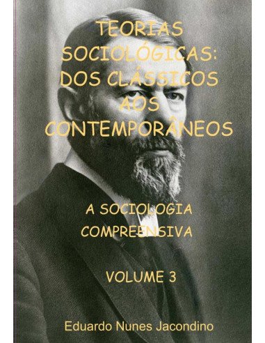 Teorias Sociológicas: Dos Clássicos Aos Contemporâneos:A SOCIOLOGIA COMPREENSIVA (CULTURAL) VOLUME 3