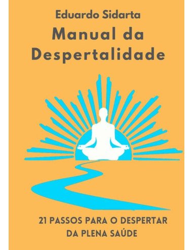 Manual Da Despertalidade:21 passos para o despertar da plena saúde