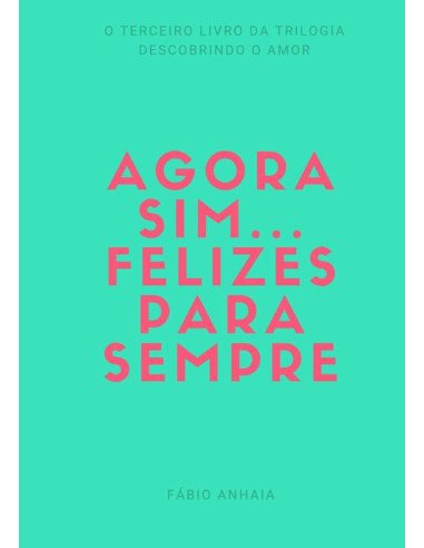 Agora Sim... Felizes Para Sempre:Livro III da trilogia Descobrindo o Amor