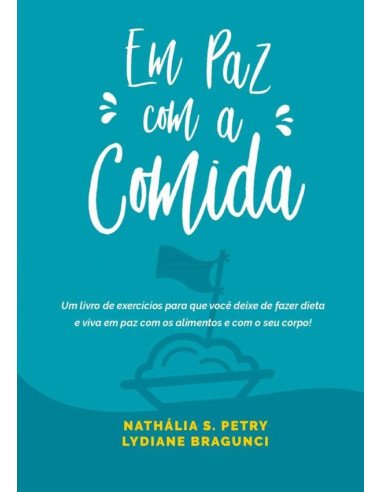 Em Paz Com A Comida:um livro de exercícios para que você deixe de fazer dieta e viva em paz com os alimentos e com o seu corpo