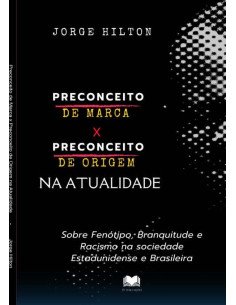 Preconceito De Marca X Preconceito De Origem Na Atualidade:Sobre Fenótipo, Branquitude e Racismo na sociedade Estadunidense e Brasileira