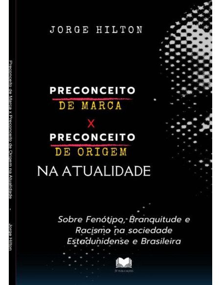 Preconceito De Marca X Preconceito De Origem Na Atualidade:Sobre Fenótipo, Branquitude e Racismo na sociedade Estadunidense e Brasileira