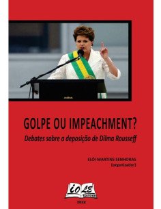 Golpe Ou Impeachment: Debates Sobre A Deposição De Dilma Rousseff