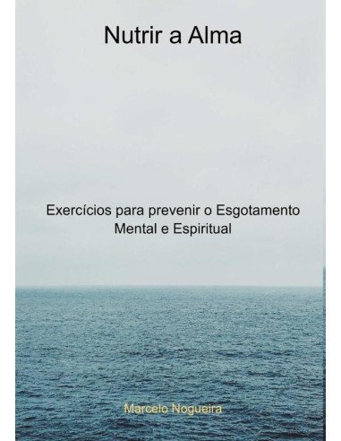 Nutrir A Alma:Exercícios para prevenir o Esgotamento Mental e Espiritual
