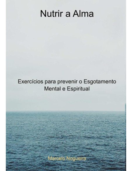 Nutrir A Alma:Exercícios para prevenir o Esgotamento Mental e Espiritual