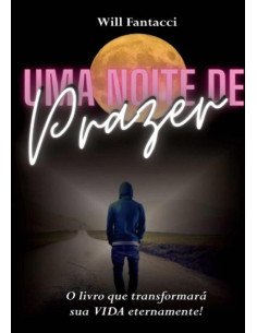 Uma Noite De Prazer:O LIVRO QUE TRANSFORMARÁ SUA VIDA ETERNAMENTE