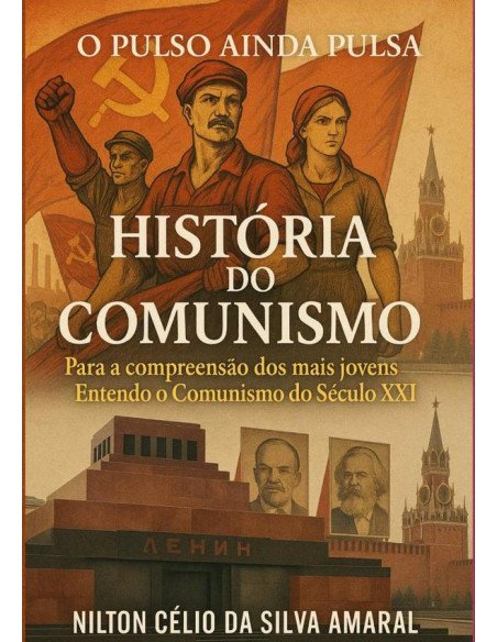 História Do Comunismo:Para a compreensão dos mais jovens. Entendendo o Comunismo do Século XXI