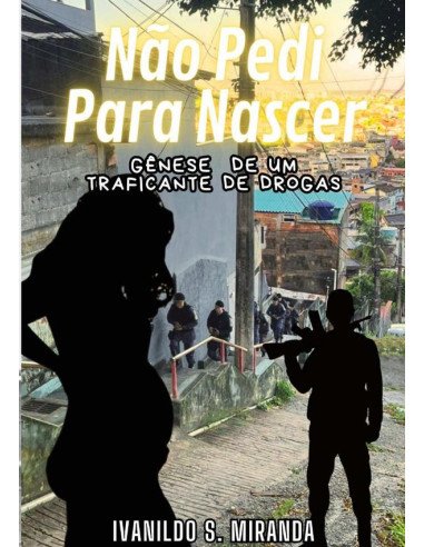Não Pedi Para Nascer:Gênese de um traficante de drogas